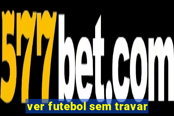 ver futebol sem travar